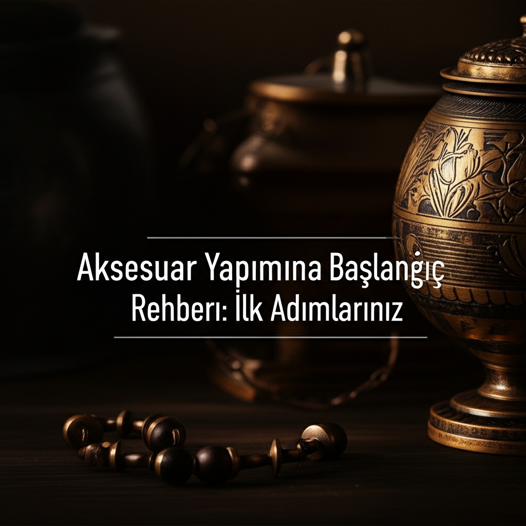 Aksesuar Yapımına Başlangıç Rehberi: İlk Adımlarınız